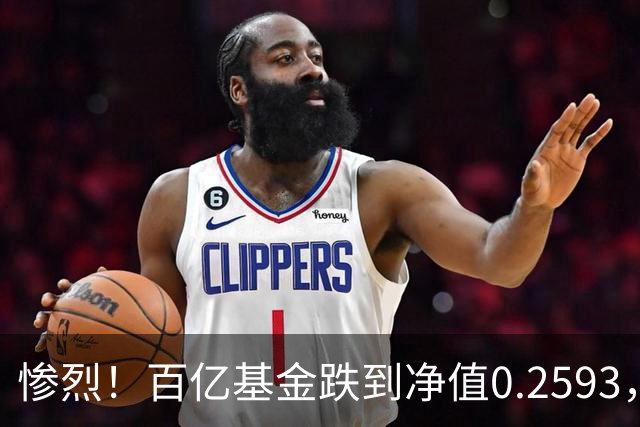 惨烈！百亿基金跌到净值0.2593，暴跌74%！无数基民不敢打开账户