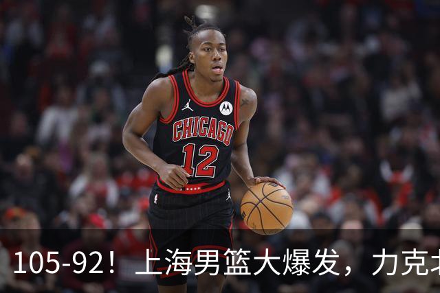 105-92！上海男篮大爆发，力克北控，球迷：主场哨，空气3分犯规